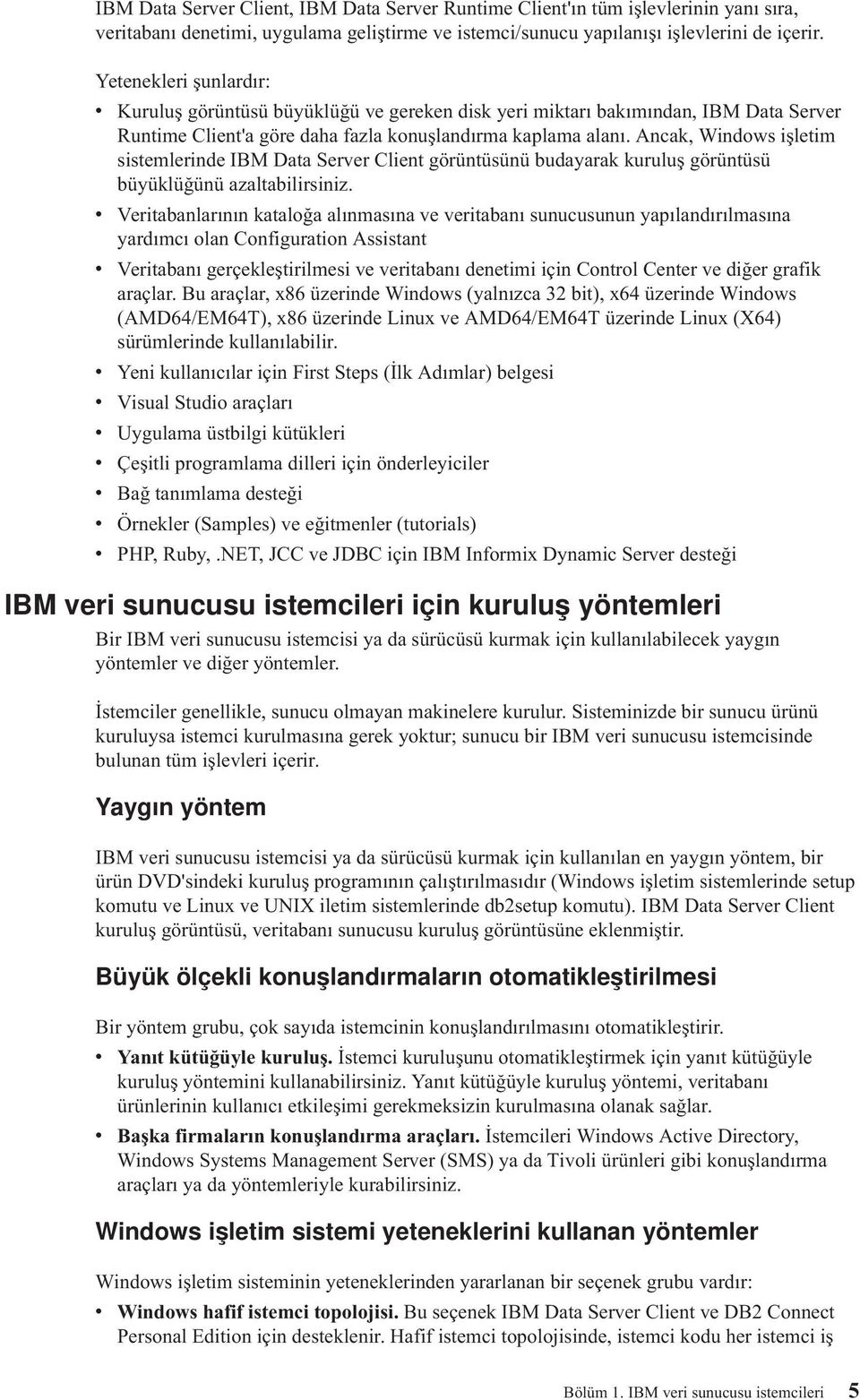 Ancak, Windows işletim sistemlerinde IBM Data Serer Client görüntüsünü budayarak kuruluş görüntüsü büyüklüğünü azaltabilirsiniz.