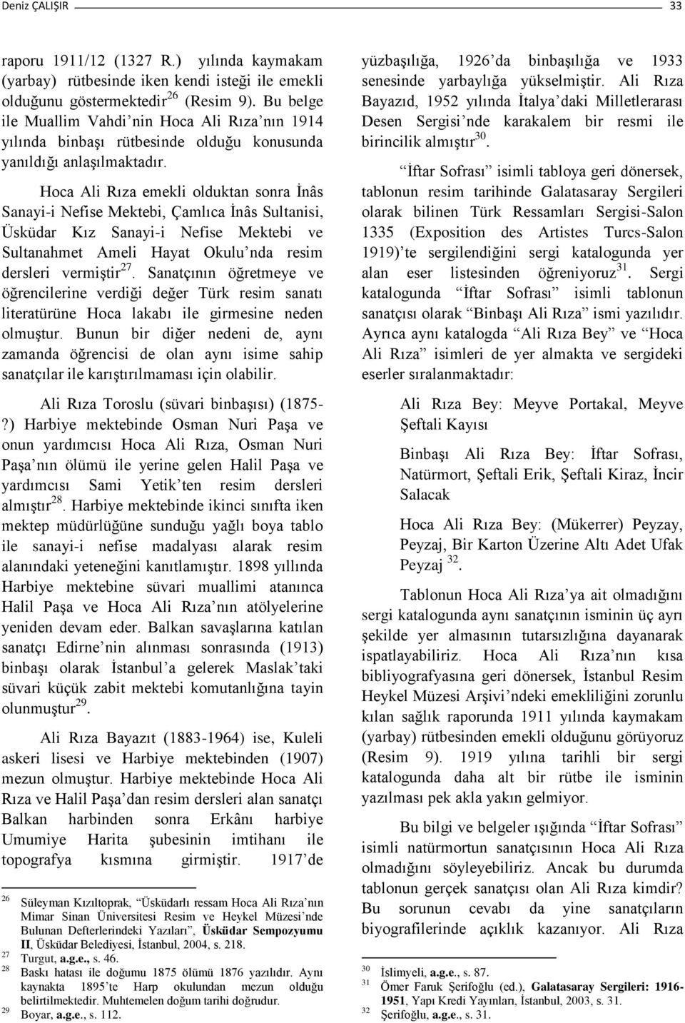 Hoca Ali Rıza emekli olduktan sonra İnâs Sanayi-i Nefise Mektebi, Çamlıca İnâs Sultanisi, Üsküdar Kız Sanayi-i Nefise Mektebi ve Sultanahmet Ameli Hayat Okulu nda resim dersleri vermiştir 27.