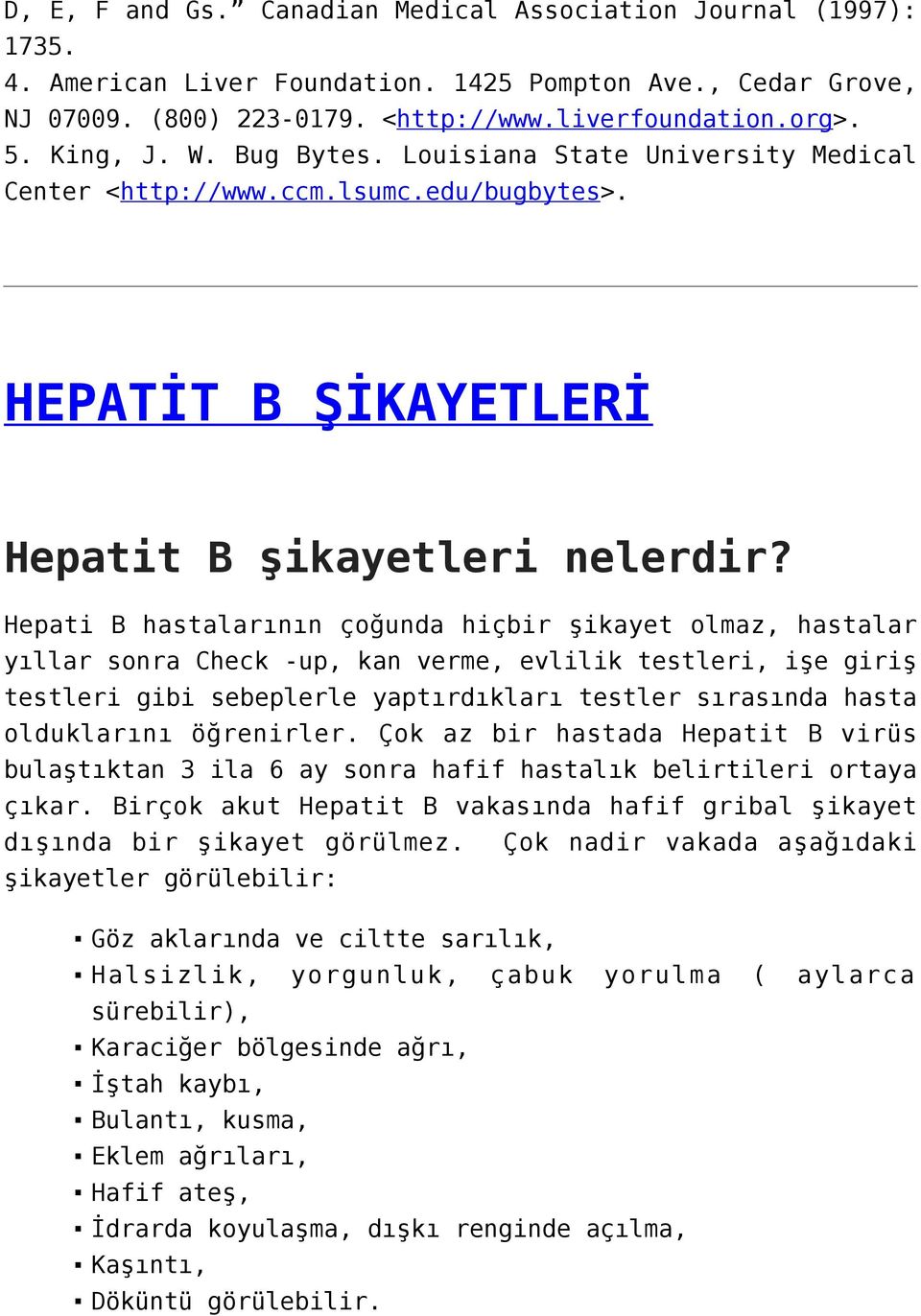 Hepati B hastalarının çoğunda hiçbir şikayet olmaz, hastalar yıllar sonra Check -up, kan verme, evlilik testleri, işe giriş testleri gibi sebeplerle yaptırdıkları testler sırasında hasta olduklarını