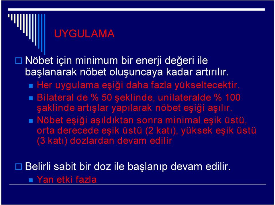 Bilateral de % 50 şeklinde, unilateralde % 100 şaklinde artışlar yapılarak nöbet eşiği aşılır.