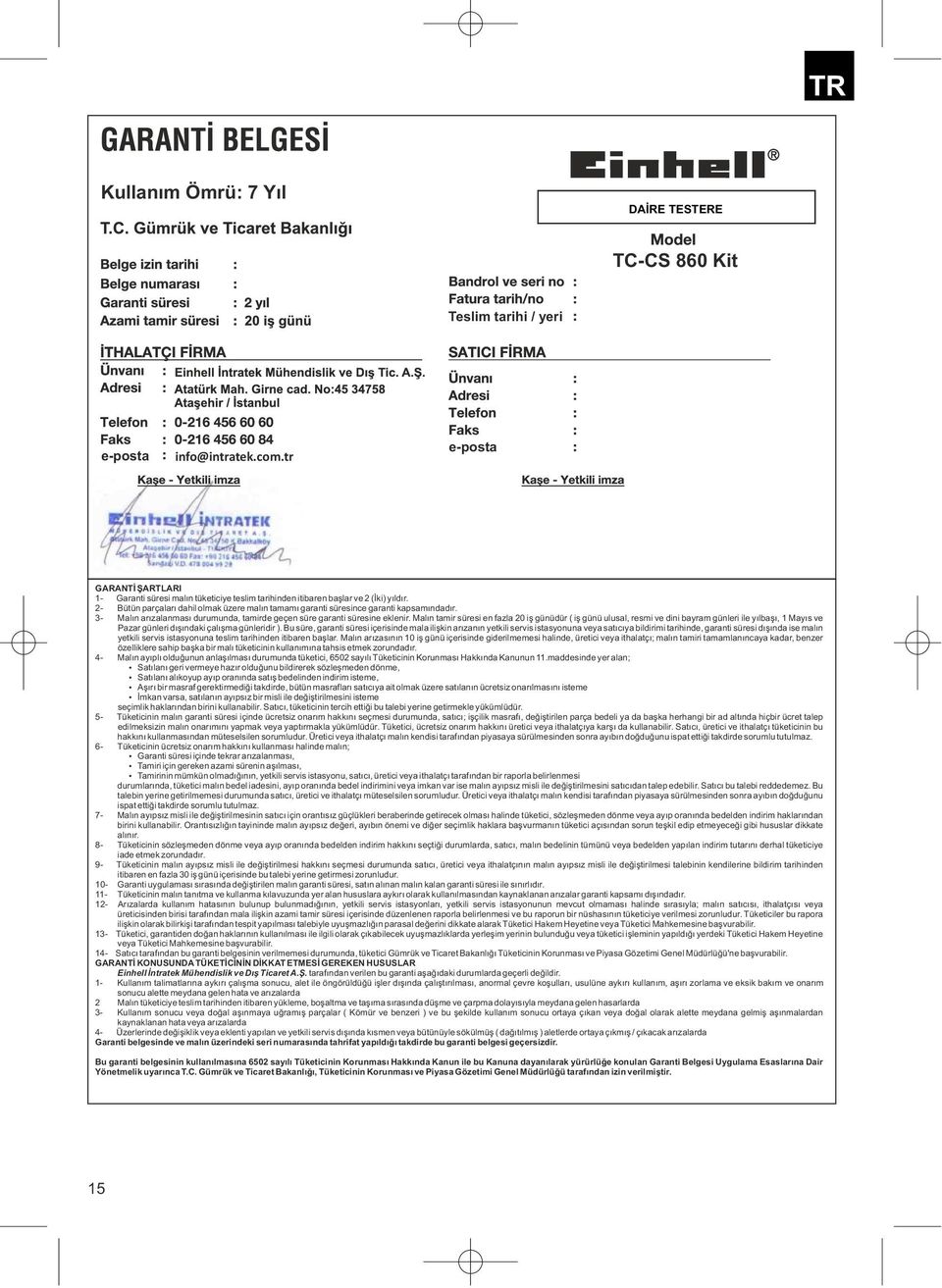 2- Bütün parçaları dahil olmak üzere malın tamamı garanti süresince garanti kapsamındadır. 3- Malın arızalanması durumunda, tamirde geçen süre garanti süresine eklenir.