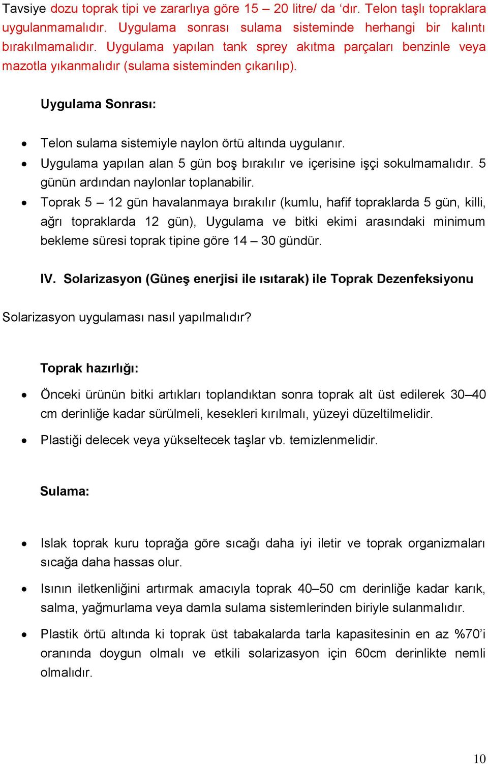 Uygulama yapılan alan 5 gün boş bırakılır ve içerisine işçi sokulmamalıdır. 5 günün ardından naylonlar toplanabilir.