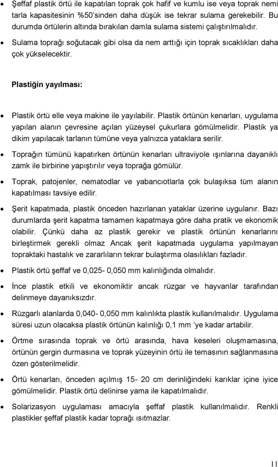 Plastiğin yayılması: Plastik örtü elle veya makine ile yayılabilir. Plastik örtünün kenarları, uygulama yapılan alanın çevresine açılan yüzeysel çukurlara gömülmelidir.