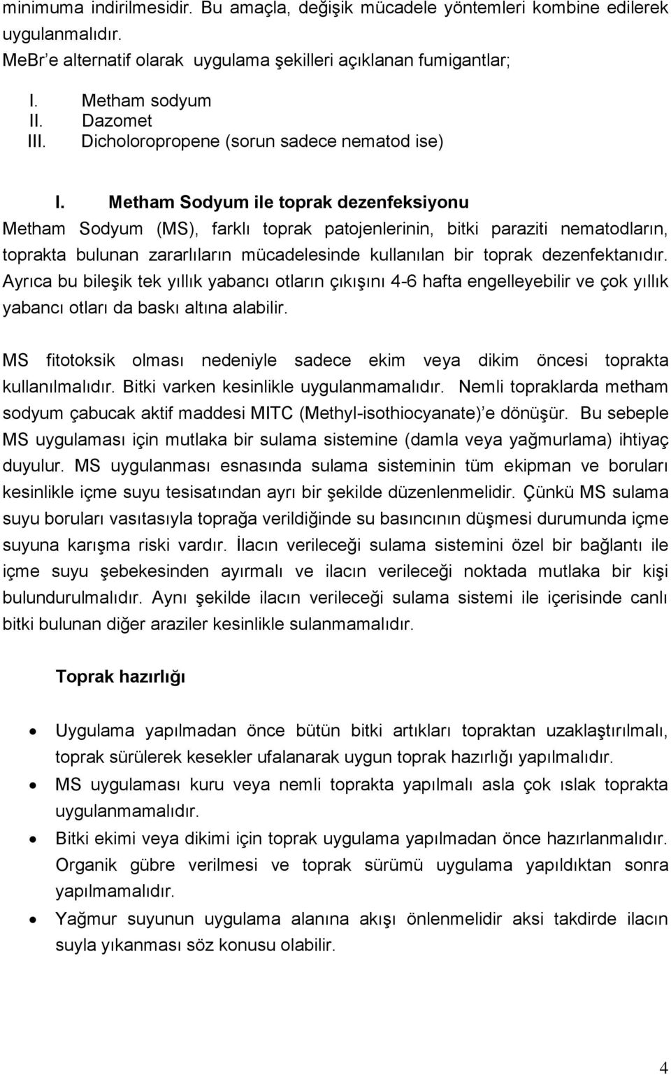 Metham Sodyum ile toprak dezenfeksiyonu Metham Sodyum (MS), farklı toprak patojenlerinin, bitki paraziti nematodların, toprakta bulunan zararlıların mücadelesinde kullanılan bir toprak