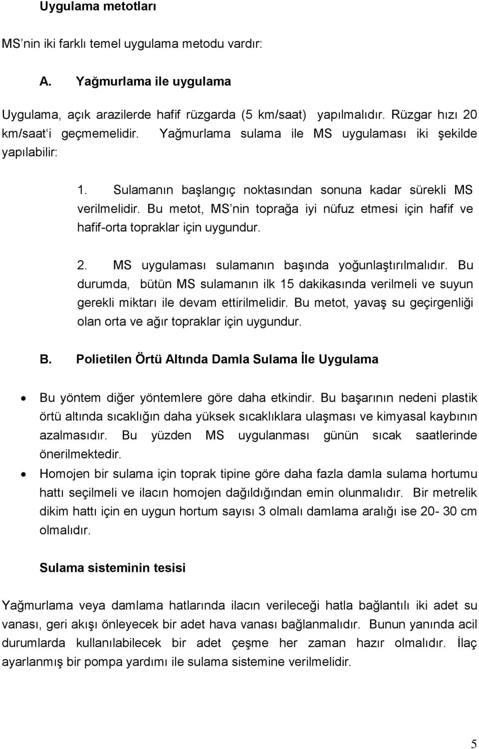 Bu metot, MS nin toprağa iyi nüfuz etmesi için hafif ve hafif-orta topraklar için uygundur. 2. MS uygulaması sulamanın başında yoğunlaştırılmalıdır.