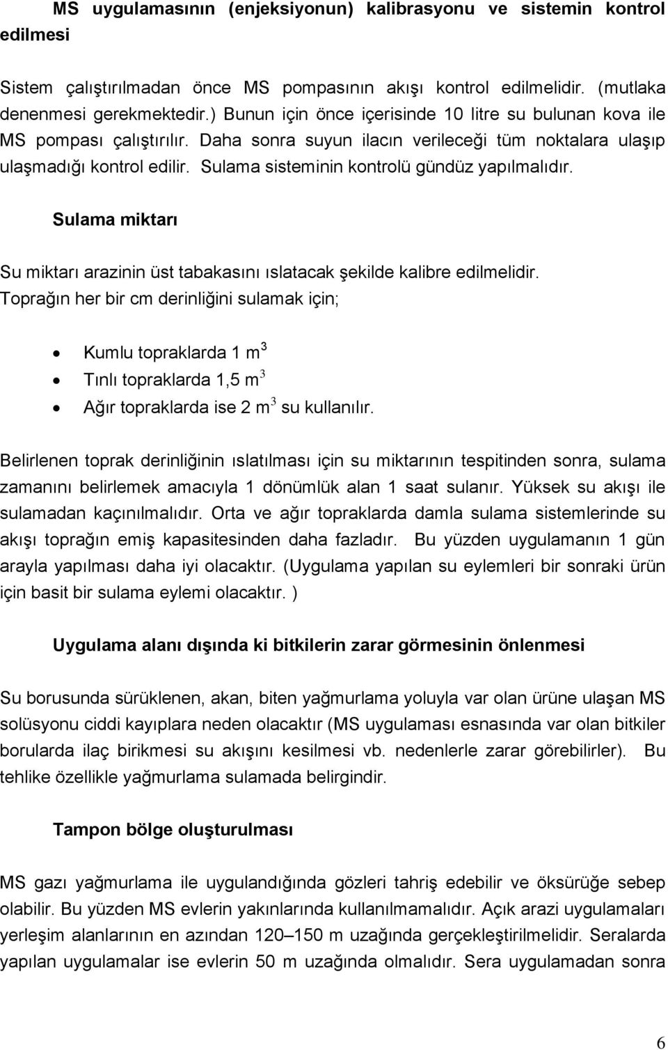 Sulama sisteminin kontrolü gündüz yapılmalıdır. Sulama miktarı Su miktarı arazinin üst tabakasını ıslatacak şekilde kalibre edilmelidir.