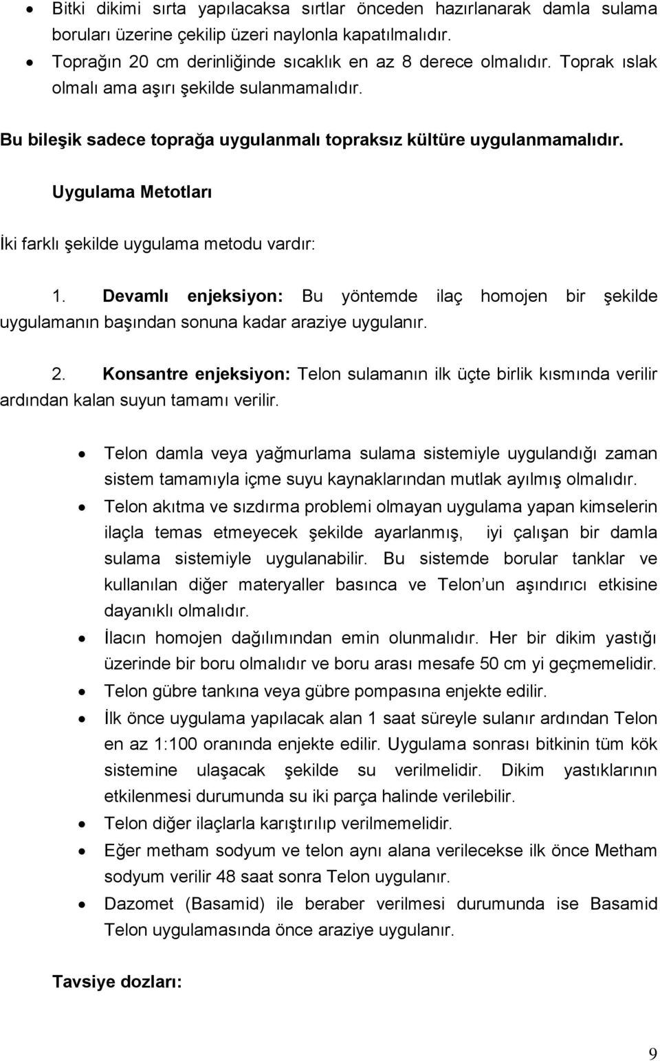 Devamlı enjeksiyon: Bu yöntemde ilaç homojen bir şekilde uygulamanın başından sonuna kadar araziye uygulanır. 2.