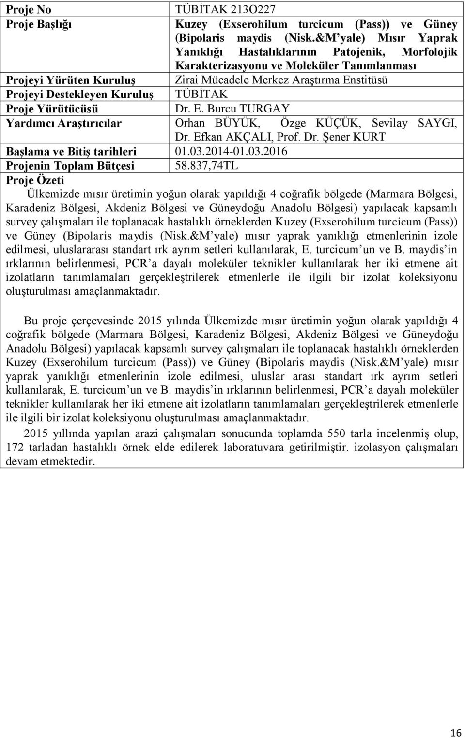 Kuruluş TÜBİTAK Dr. E. Burcu TURGAY Yardımcı Araştırıcılar Orhan BÜYÜK, Özge KÜÇÜK, Sevilay SAYGI, Dr. Efkan AKÇALI, Prof. Dr. Şener KURT Başlama ve Bitiş tarihleri 01.03.