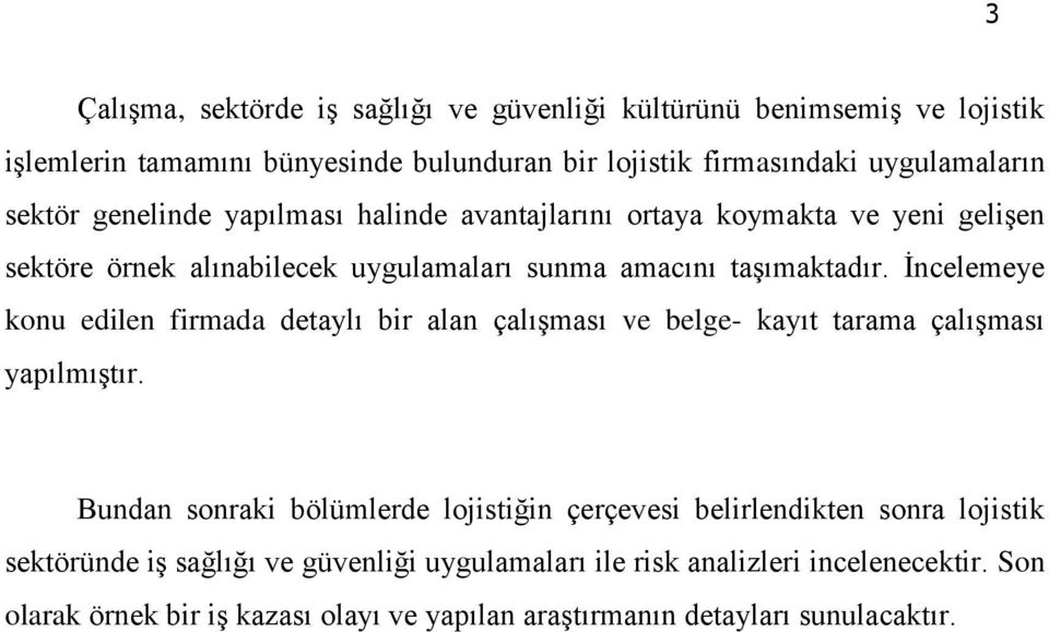 Ġncelemeye konu edilen firmada detaylı bir alan çalıģması ve belge- kayıt tarama çalıģması yapılmıģtır.