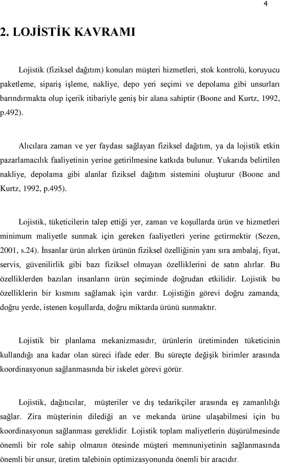 Alıcılara zaman ve yer faydası sağlayan fiziksel dağıtım, ya da lojistik etkin pazarlamacılık faaliyetinin yerine getirilmesine katkıda bulunur.