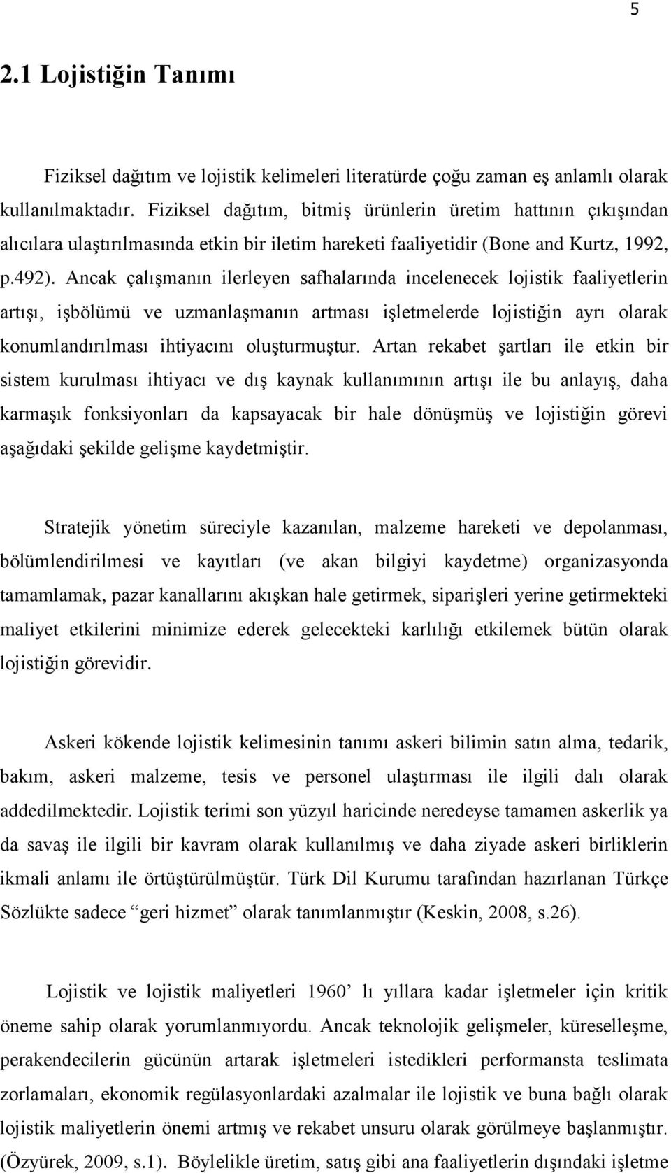 Ancak çalıģmanın ilerleyen safhalarında incelenecek lojistik faaliyetlerin artıģı, iģbölümü ve uzmanlaģmanın artması iģletmelerde lojistiğin ayrı olarak konumlandırılması ihtiyacını oluģturmuģtur.