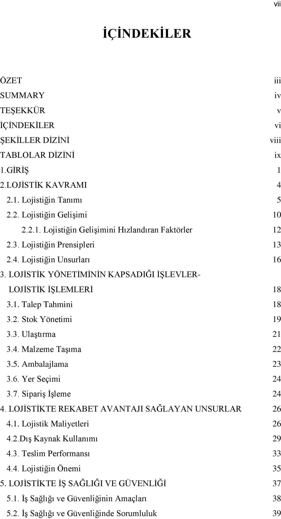 5. Ambalajlama 23 3.6. Yer Seçimi 24 3.7. SipariĢ ĠĢleme 24 4. LOJĠSTĠKTE REKABET AVANTAJI SAĞLAYAN UNSURLAR 26 4.1. Lojistik Maliyetleri 26 4.2.DıĢ Kaynak Kullanımı 29 4.3. Teslim Performansı 33 4.4. Lojistiğin Önemi 35 5.