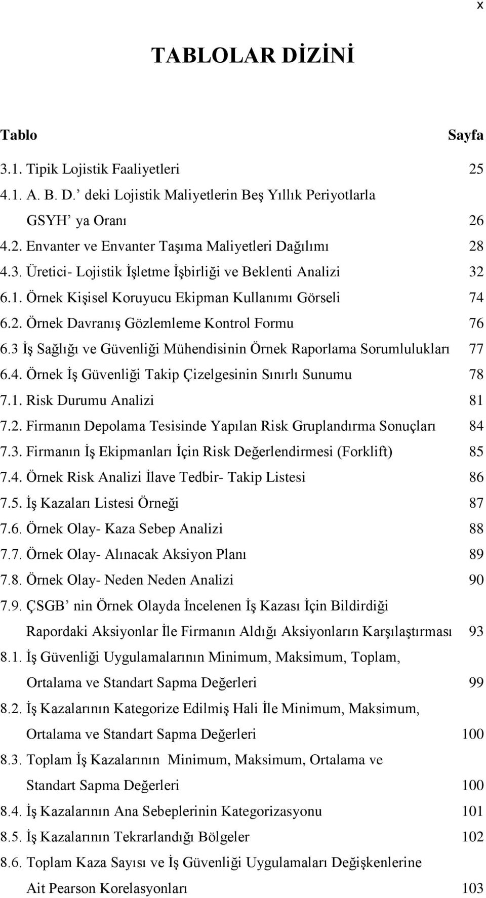 3 ĠĢ Sağlığı ve Güvenliği Mühendisinin Örnek Raporlama Sorumlulukları 77 6.4. Örnek ĠĢ Güvenliği Takip Çizelgesinin Sınırlı Sunumu 78 7.1. Risk Durumu Analizi 81 7.2.