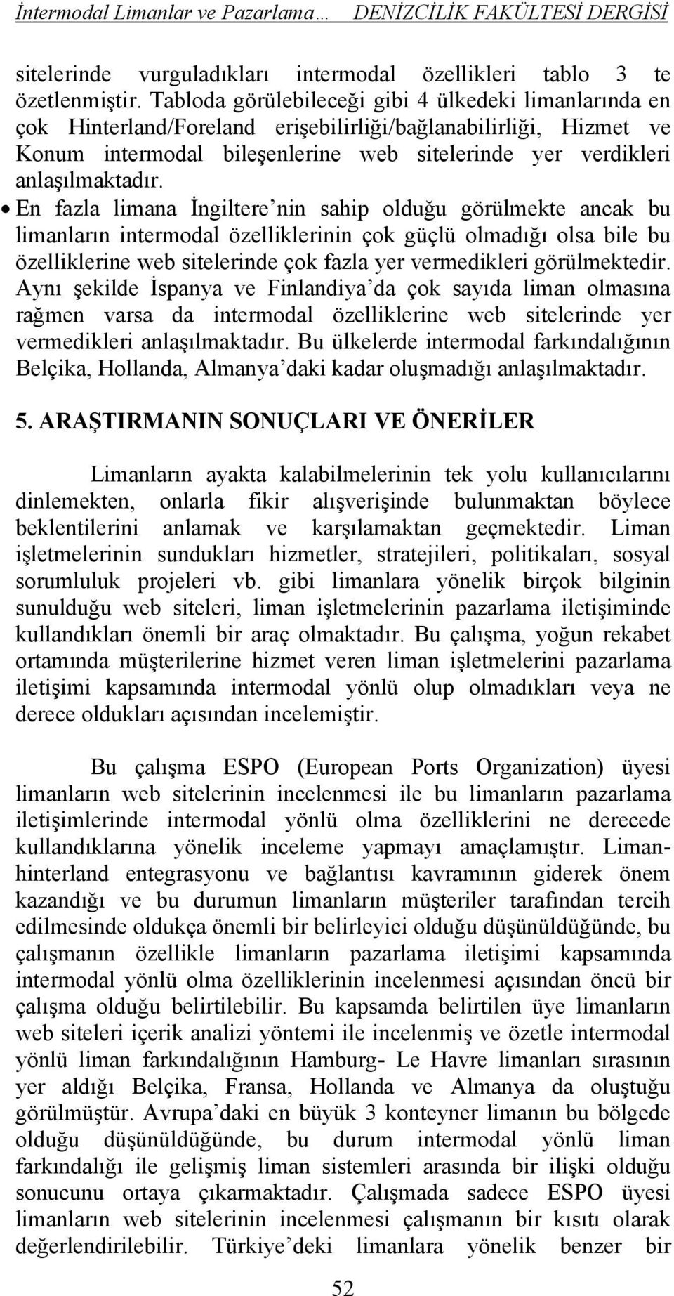 En fazla limana İngiltere nin sahip olduğu görülmekte ancak bu limanların intermodal özelliklerinin çok güçlü olmadığı olsa bile bu özelliklerine web sitelerinde çok fazla yer vermedikleri