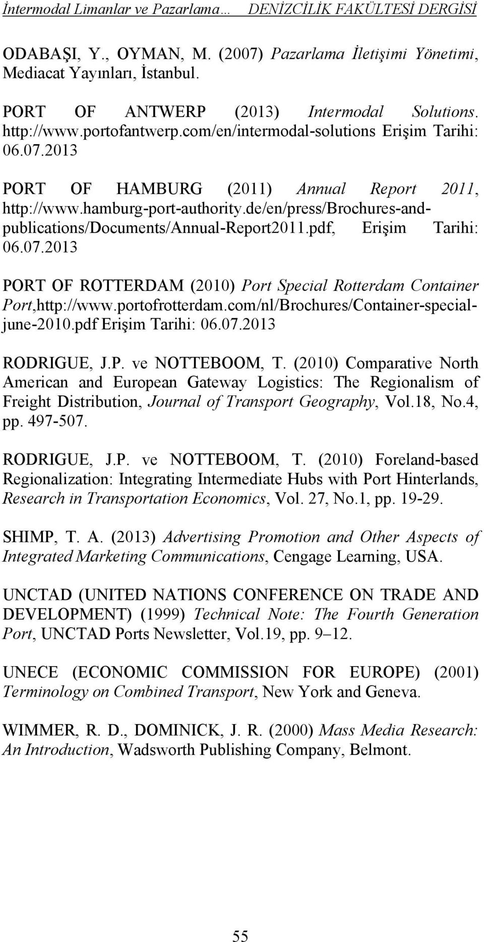 pdf, Erişim Tarihi: 06.07.2013 PORT OF ROTTERDAM (2010) Port Special Rotterdam Container Port,http://www.portofrotterdam.com/nl/Brochures/Container-specialjune-2010.pdf Erişim Tarihi: 06.07.2013 RODRIGUE, J.