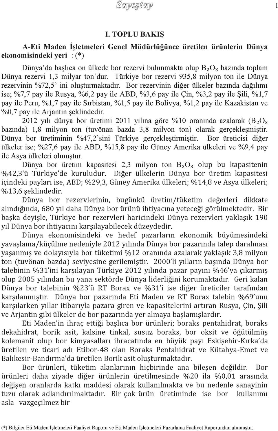 Bor rezervinin diğer ülkeler bazında dağılımı ise; %7,7 pay ile Rusya, %6,2 pay ile ABD, %3,6 pay ile Çin, %3,2 pay ile Şili, %1,7 pay ile Peru, %1,7 pay ile Sırbistan, %1,5 pay ile Bolivya, %1,2 pay