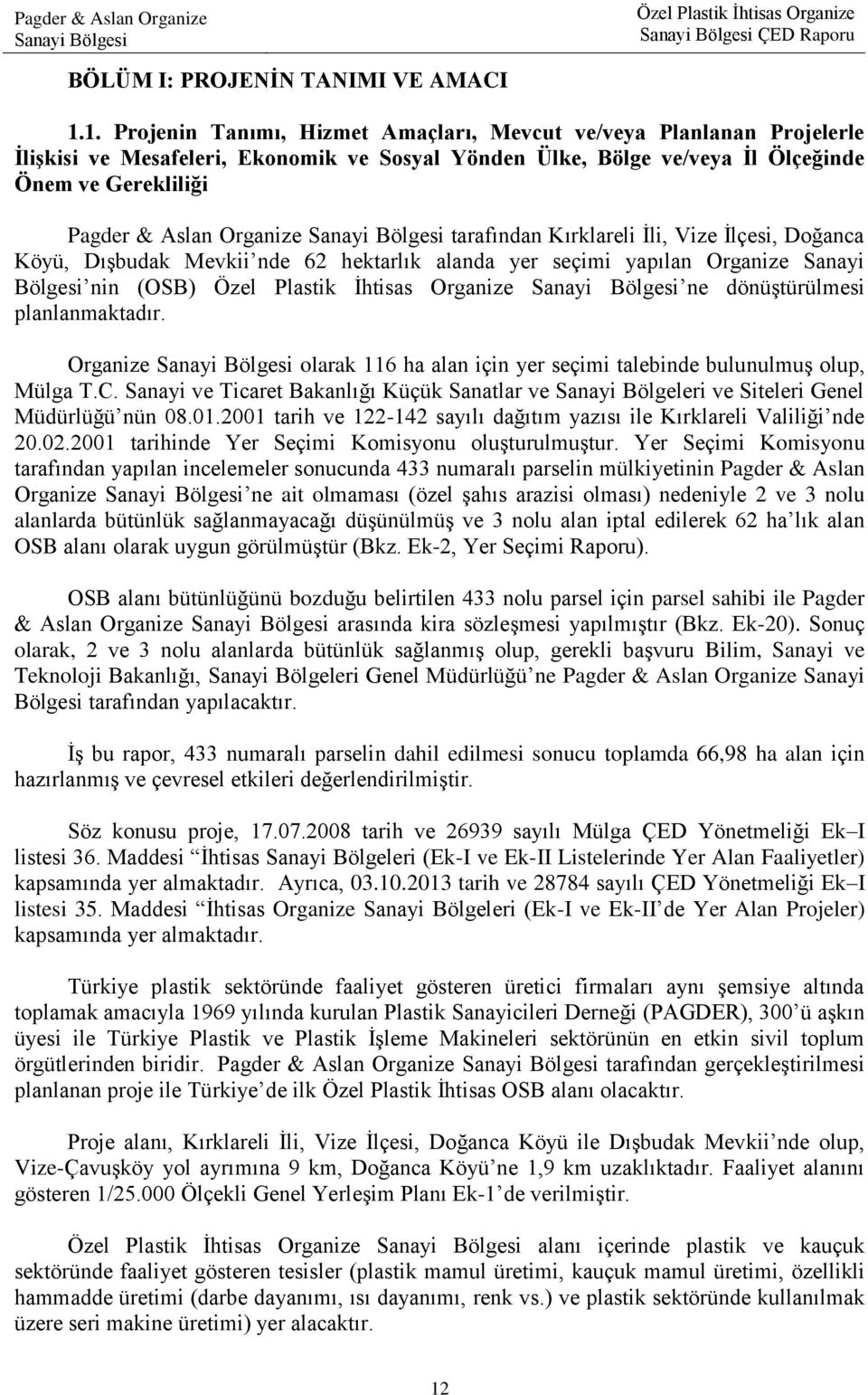 tarafından Kırklareli Ġli, Vize Ġlçesi, Doğanca Köyü, DıĢbudak Mevkii nde 62 hektarlık alanda yer seçimi yapılan Organize Sanayi Bölgesi nin (OSB) ne dönüģtürülmesi planlanmaktadır.