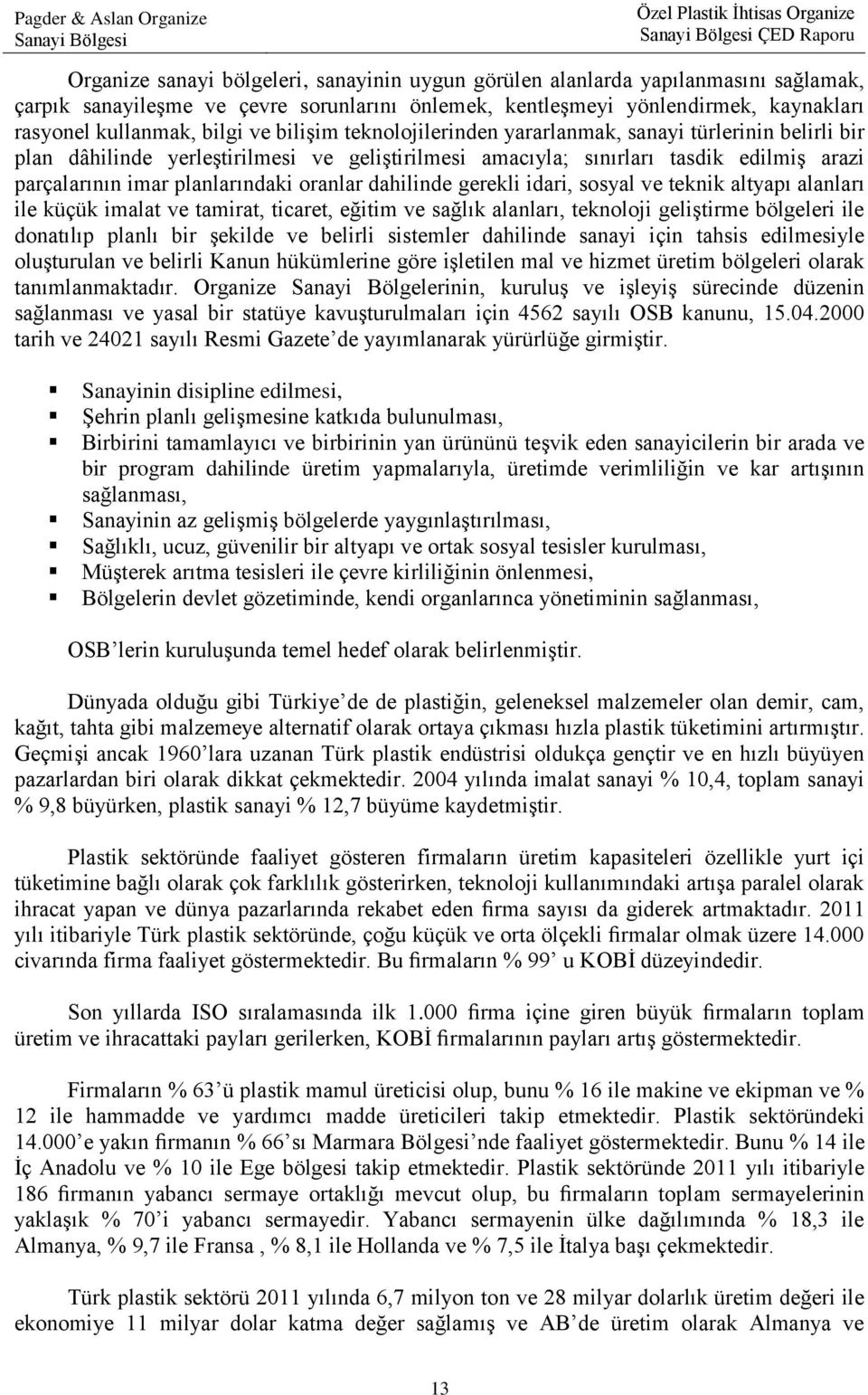 dahilinde gerekli idari, sosyal ve teknik altyapı alanları ile küçük imalat ve tamirat, ticaret, eğitim ve sağlık alanları, teknoloji geliģtirme bölgeleri ile donatılıp planlı bir Ģekilde ve belirli