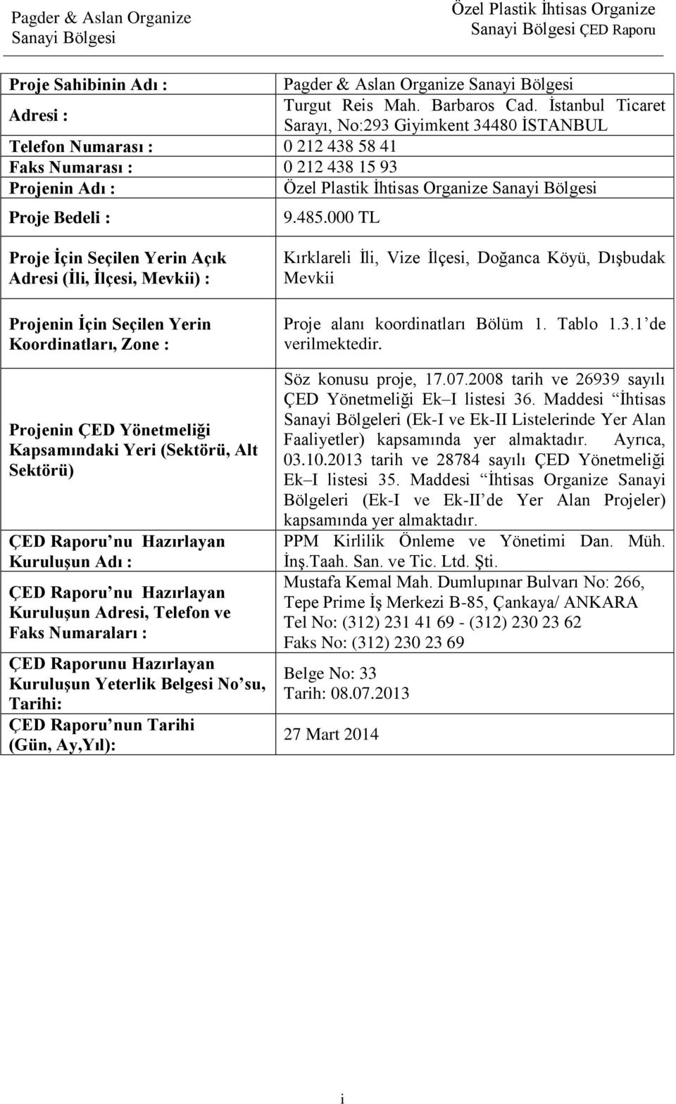 000 TL Proje Ġçin Seçilen Yerin Açık Adresi (Ġli, Ġlçesi, Mevkii) : Projenin Ġçin Seçilen Yerin Koordinatları, Zone : Projenin ÇED Yönetmeliği Kapsamındaki Yeri (Sektörü, Alt Sektörü) ÇED Raporu nu