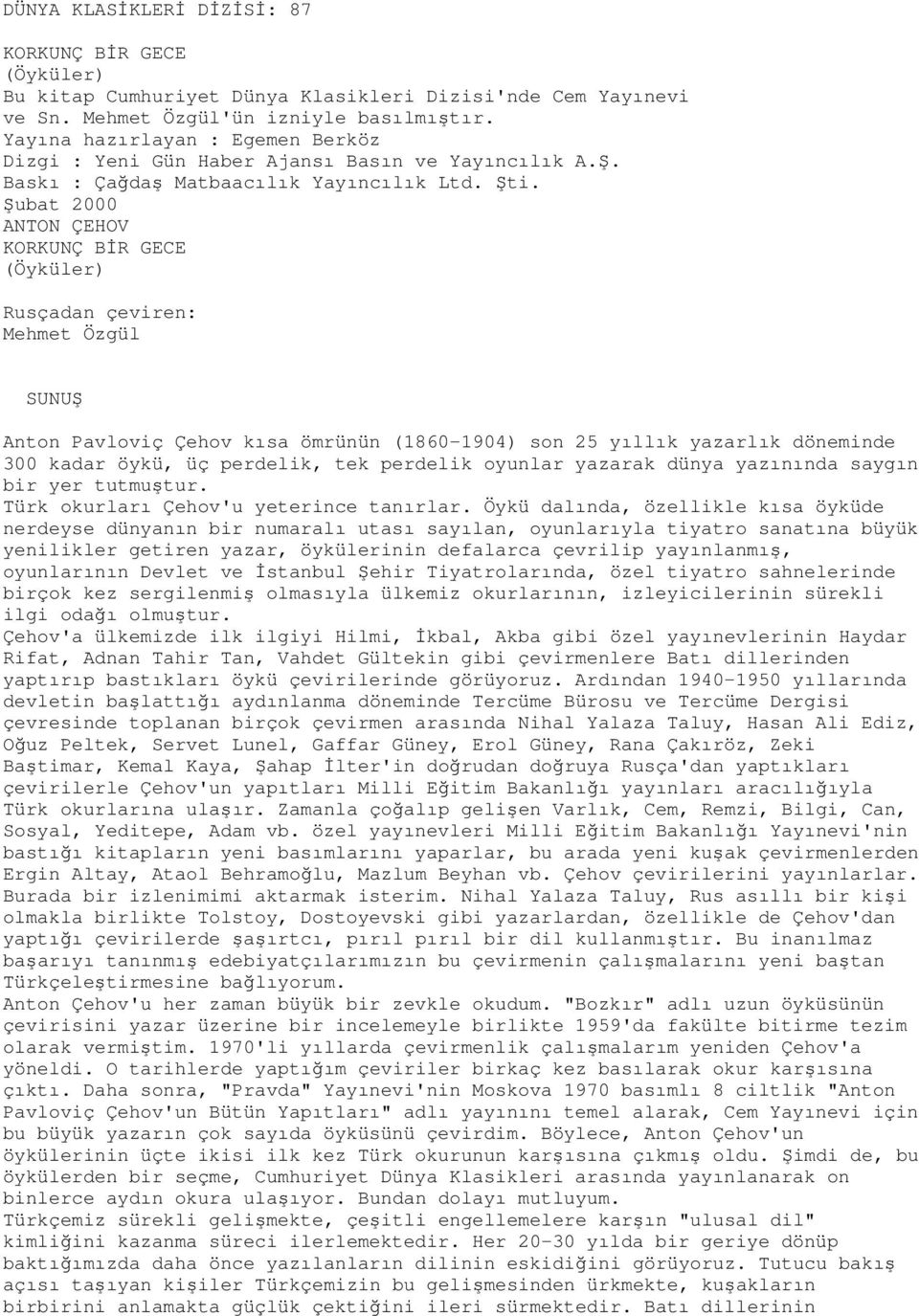 Şubat 2000 ANTON ÇEHOV KORKUNÇ BĐR GECE (Öyküler) Rusçadan çeviren: Mehmet Özgül SUNUŞ Anton Pavloviç Çehov kısa ömrünün (1860-1904) son 25 yıllık yazarlık döneminde 300 kadar öykü, üç perdelik, tek