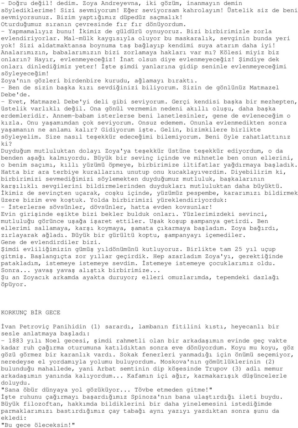 Mal-mülk kaygısıyla oluyor bu maskaralık, sevginin bunda yeri yok! Sizi aldatmaktansa boynuma taş bağlayıp kendimi suya atarım daha iyi! Analarımızın, babalarımızın bizi zorlamaya hakları var mı?