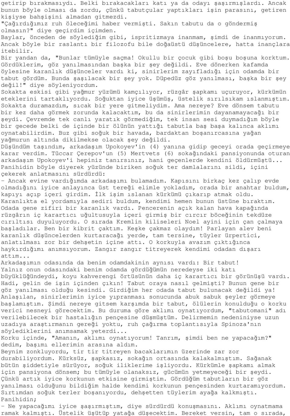 Ancak böyle bir raslantı bir filozofu bile doğaüstü düşüncelere, hatta inançlara itebilir. Bir yandan da, "Bunlar tümüyle saçma! Okullu bir çocuk gibi boşu boşuna korktum.