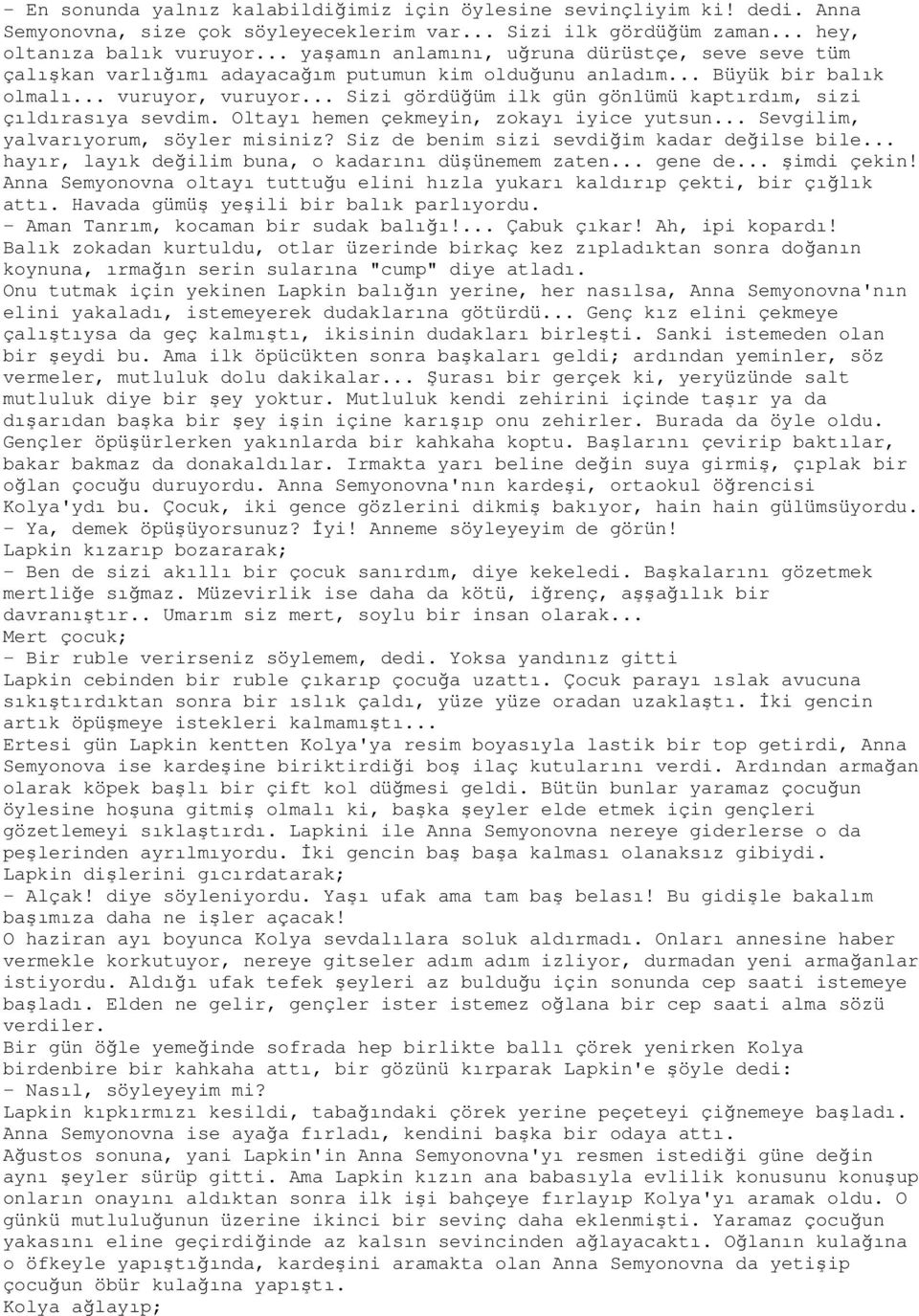 .. Sizi gördüğüm ilk gün gönlümü kaptırdım, sizi çıldırasıya sevdim. Oltayı hemen çekmeyin, zokayı iyice yutsun... Sevgilim, yalvarıyorum, söyler misiniz?