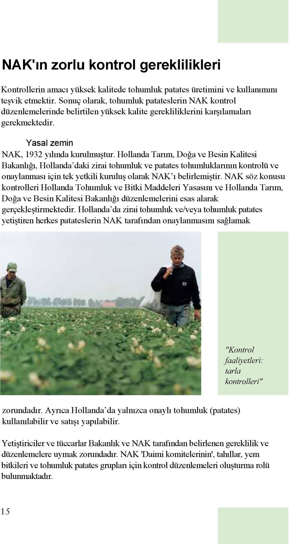Hollanda Tarım, Do a ve Besin Kalitesi Bakanlı ı, Hollanda daki zirai tohumluk ve patates tohumluklarının kontrolü ve onaylanması için tek yetkili kurulu olarak NAK ı belirlemi tir.