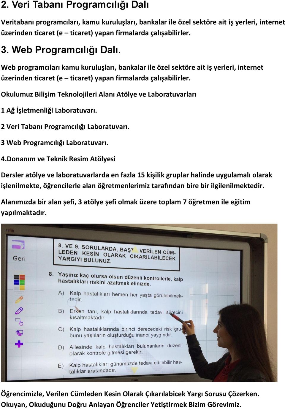 Okulumuz Bilişim Teknolojileri Alanı Atölye ve Laboratuvarları 1 Ağ İşletmenliği Laboratuvarı. 2 Veri Tabanı Programcılığı Laboratuvarı. 3 Web Programcılığı Laboratuvarı. 4.