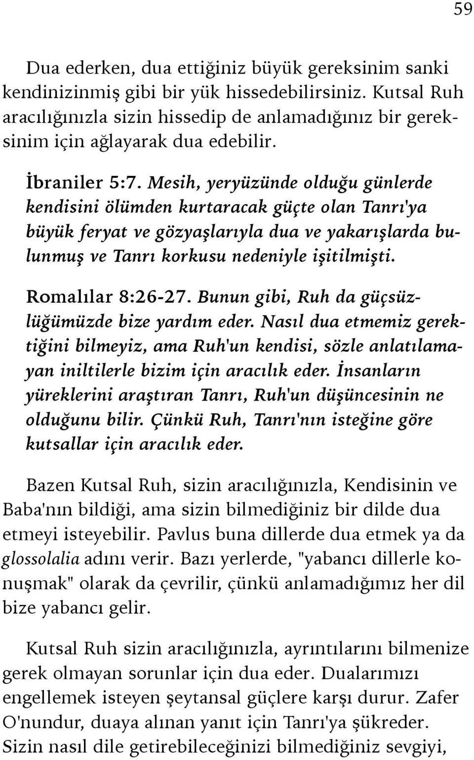 Romalılar 8:26-27. Bunun gibi, Ruh da güçsüzlüğümüzde bize yardım eder. Nasıl dua etmemiz gerektiğini bilmeyiz, ama Ruh'un kendisi, sözle anlatılamayan iniltilerle bizim için aracılık eder.