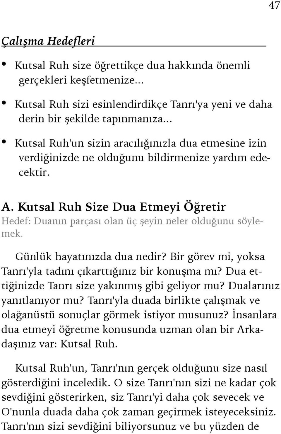 A. Kutsal Ruh Size Dua Etmeyi Öğretir Hedef: Duanın parçası olan üç şeyin neler olduğunu söylemek. Günlük hayatınızda dua nedir? Bir görev mi, yoksa Tanrı'yla tadını çıkarttığınız bir konuşma mı?