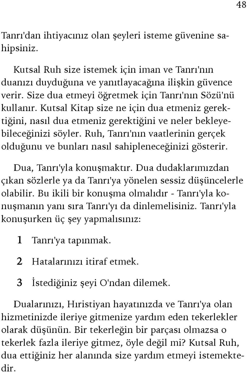 Ruh, Tanrı'nın vaatlerinin gerçek olduğunu ve bunları nasıl sahipleneceğinizi gösterir. Dua, Tanrı'yla konuşmaktır.