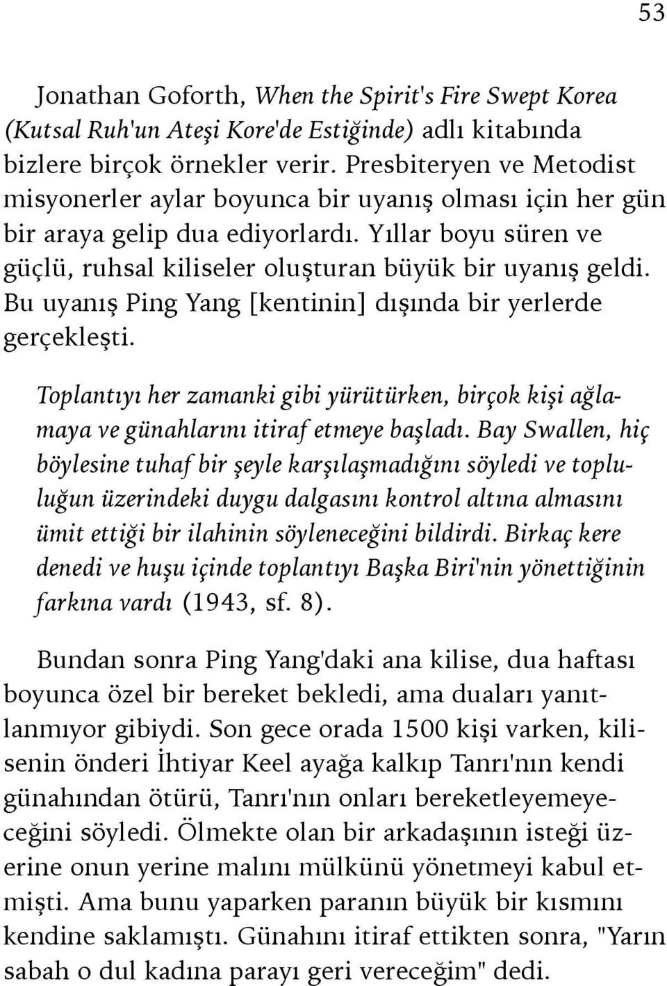 Bu uyanış Ping Yang [kentinin] dışında bir yerlerde gerçekleşti. Toplantıyı her zamanki gibi yürütürken, birçok kişi ağlamaya ve günahlarını itiraf etmeye başladı.