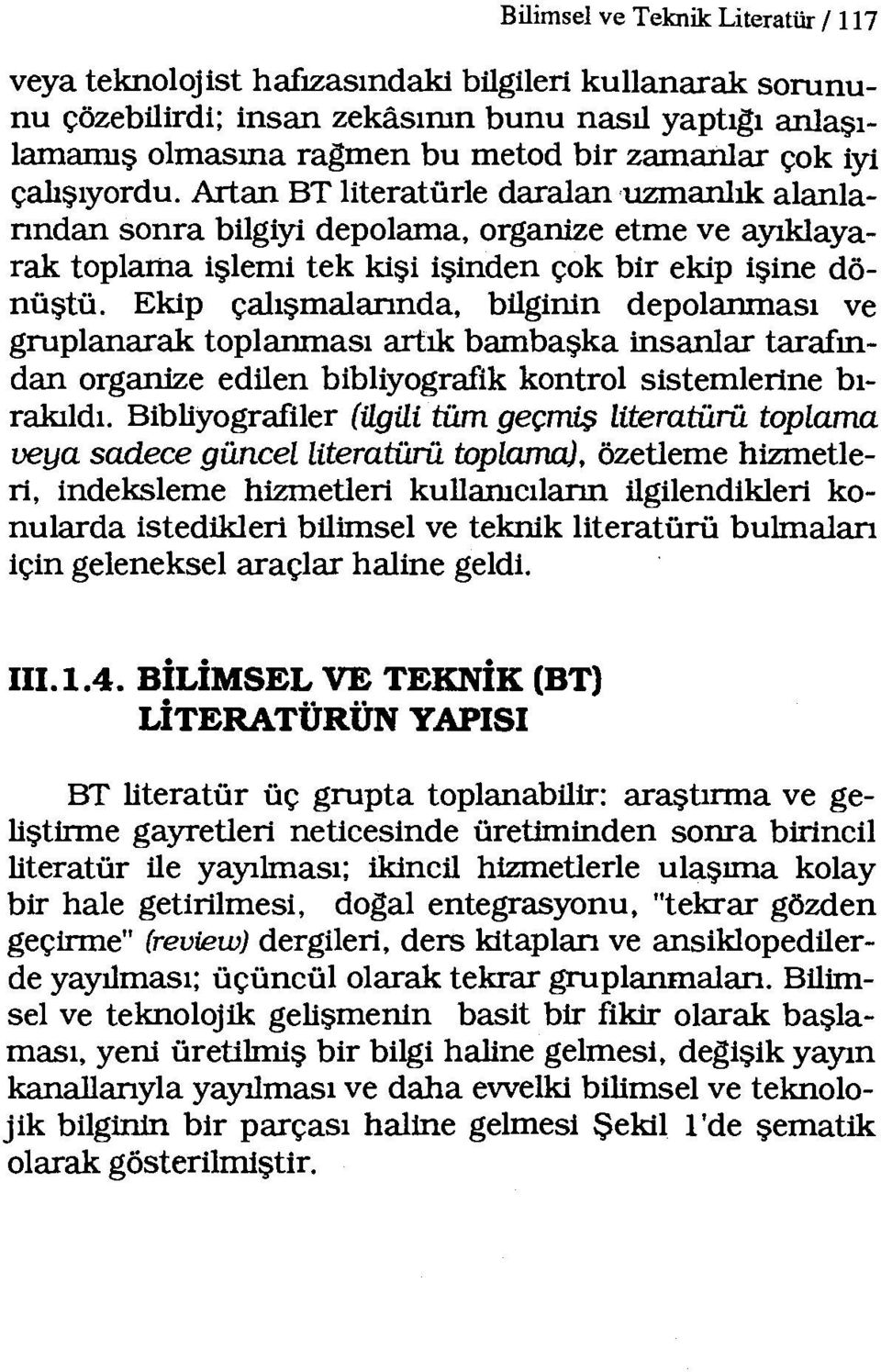 Ekip çalışmalannda, bilginin depolanması ve gruplanarak toplanması artık bambaşka insanlar tarafından organize edilen bibliyografik kontrol sistemlerine bırakıldı.