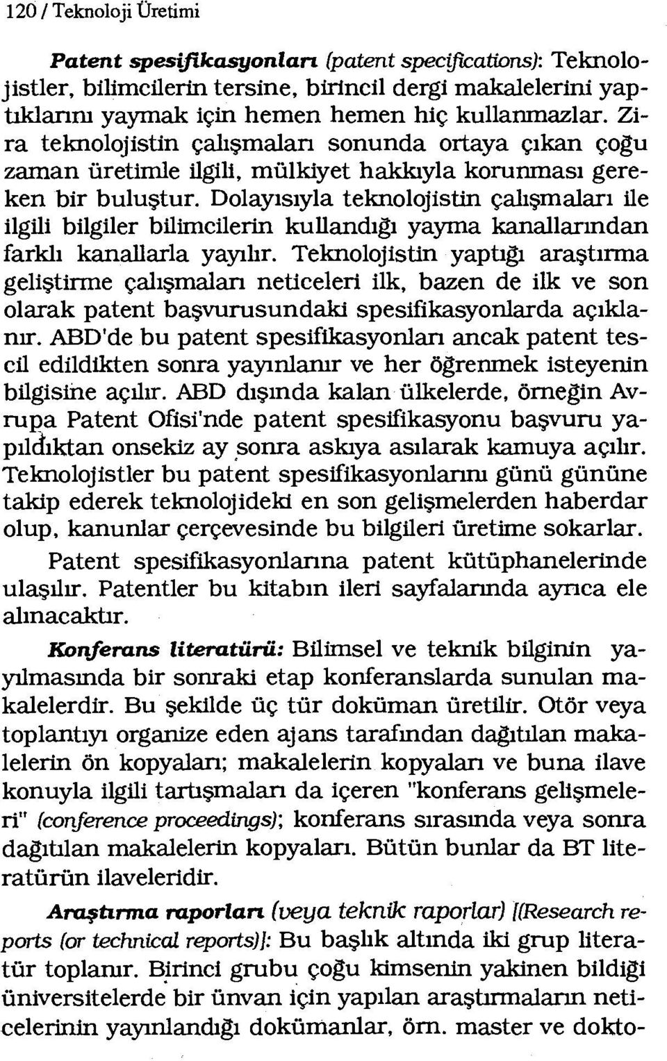 Dolayısıyla teknolojistin çalışmaları ile ilgili bilgiler bilimcilerin kullandıgı yayma kanallarından farklı kanallarta yayılır.