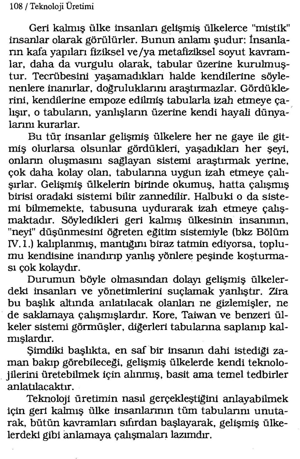 Tecrübesini yaşamadıklan halde kendilerine söylenenlere inanırlar, dogruluklanm araştırmazlar. Gördükle.