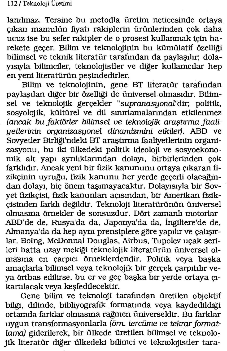 Bilim ve teknolojinin bu kümülatif özelligi bilimsel ve teknik literatür tarafından da paylaşılır; dolayısıyla bilimciler, teknolojisiler ve diger kullanıcılar hep en yeni literatürün peşindedirler.