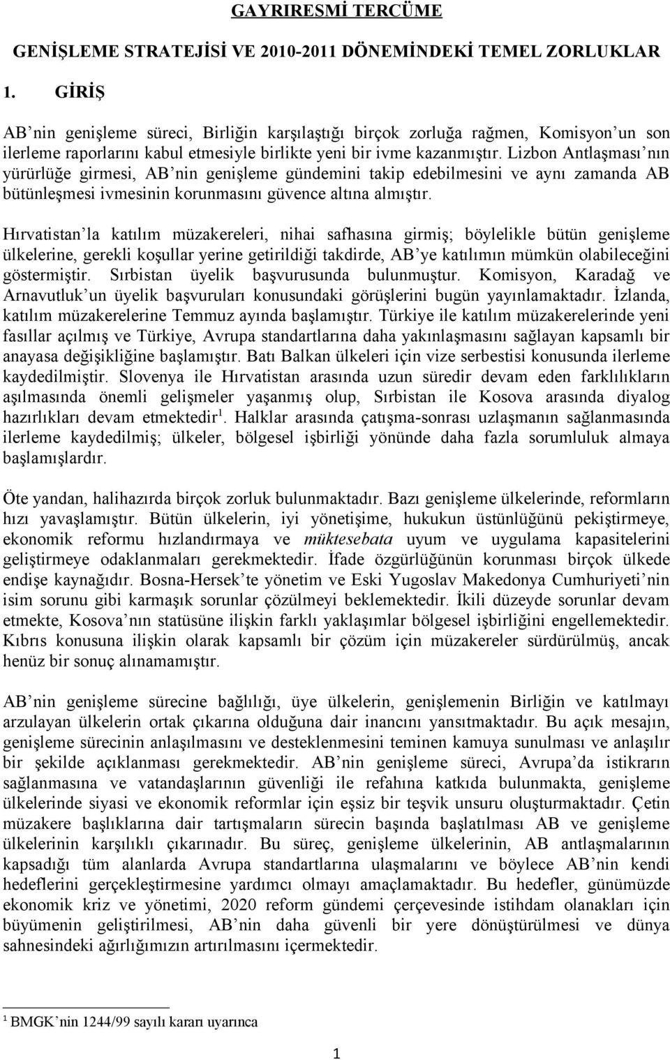 Lizbon Antlaşması nın yürürlüğe girmesi, AB nin genişleme gündemini takip edebilmesini ve aynı zamanda AB bütünleşmesi ivmesinin korunmasını güvence altına almıştır.