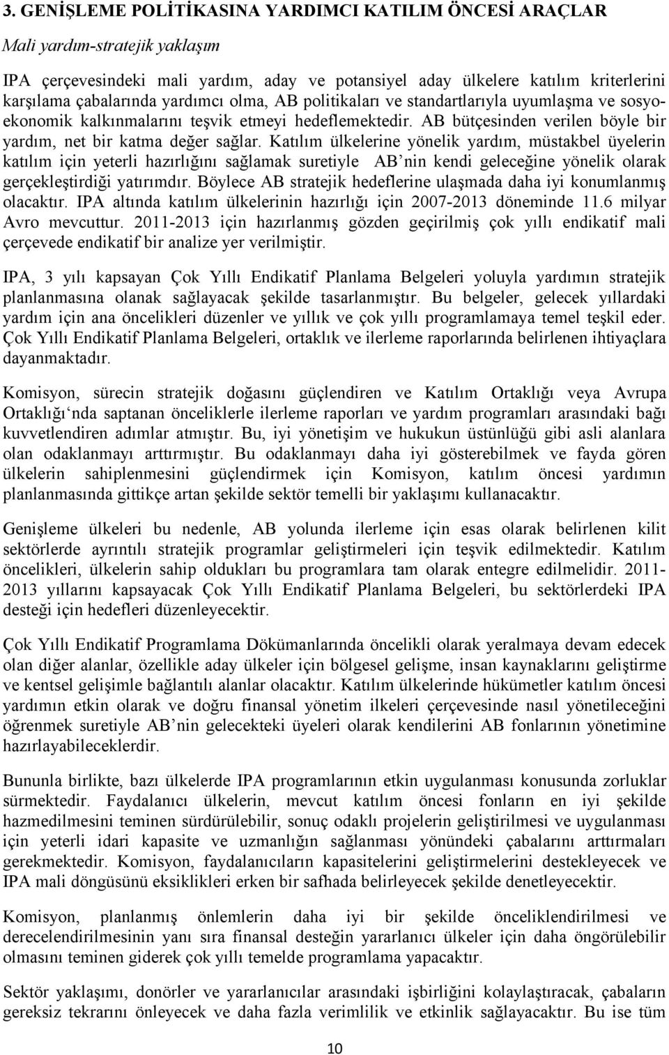 Katılım ülkelerine yönelik yardım, müstakbel üyelerin katılım için yeterli hazırlığını sağlamak suretiyle AB nin kendi geleceğine yönelik olarak gerçekleştirdiği yatırımdır.