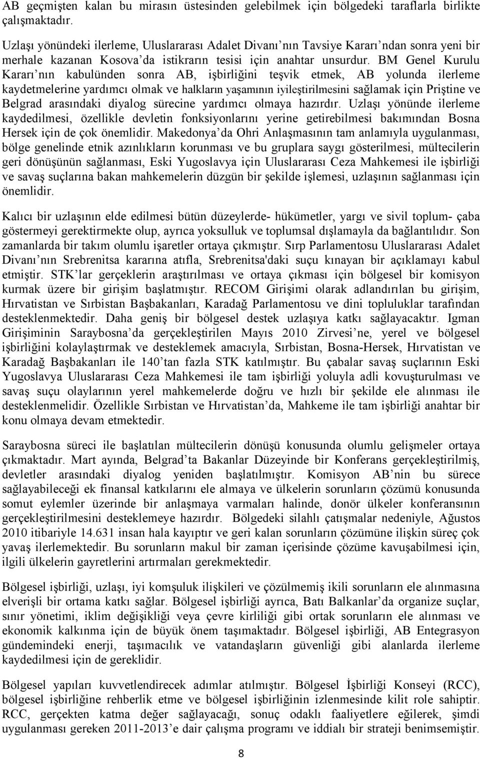 BM Genel Kurulu Kararı nın kabulünden sonra AB, işbirliğini teşvik etmek, AB yolunda ilerleme kaydetmelerine yardımcı olmak ve halkların yaşamının iyileştirilmesini sağlamak için Priştine ve Belgrad