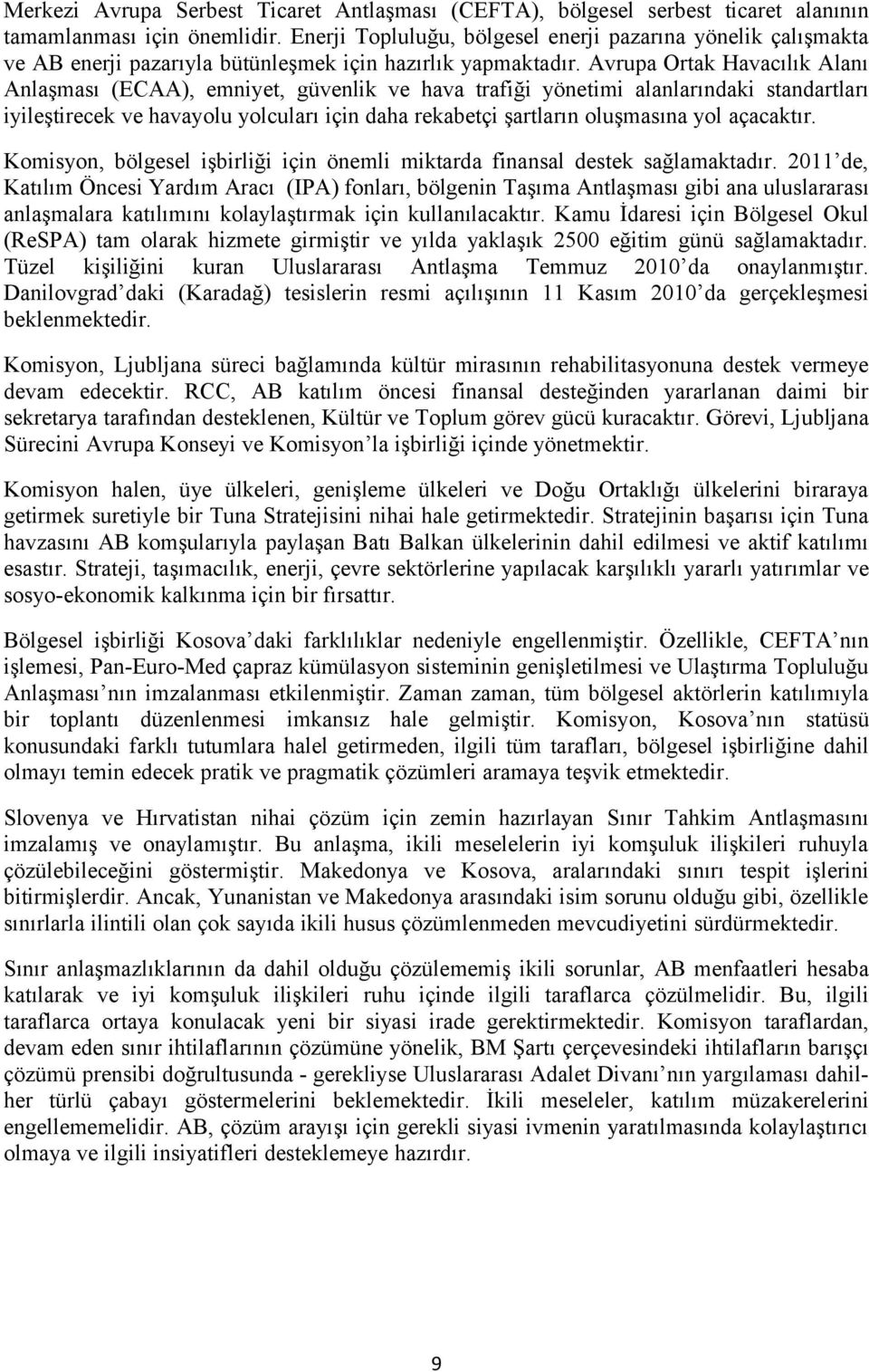 Avrupa Ortak Havacılık Alanı Anlaşması (ECAA), emniyet, güvenlik ve hava trafiği yönetimi alanlarındaki standartları iyileştirecek ve havayolu yolcuları için daha rekabetçi şartların oluşmasına yol