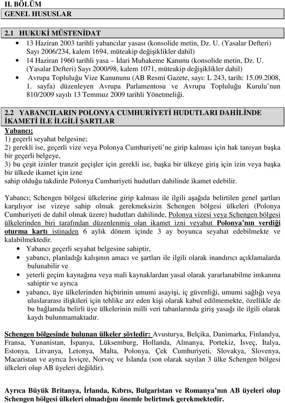 (Yasalar Defteri) Sayı 2000/98, kalem 1071, müteakip değişiklikler dahil) Avrupa Topluluğu Vize Kanununu (AB Resmi Gazete, sayı: L 243, tarih: 15.09.2008, 1.