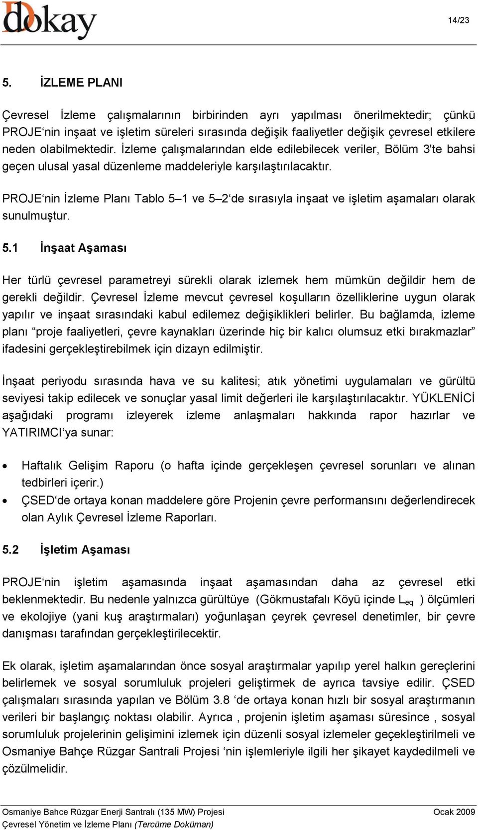 olabilmektedir. İzleme çalışmalarından elde edilebilecek veriler, Bölüm 3'te bahsi geçen ulusal yasal düzenleme maddeleriyle karşılaştırılacaktır.