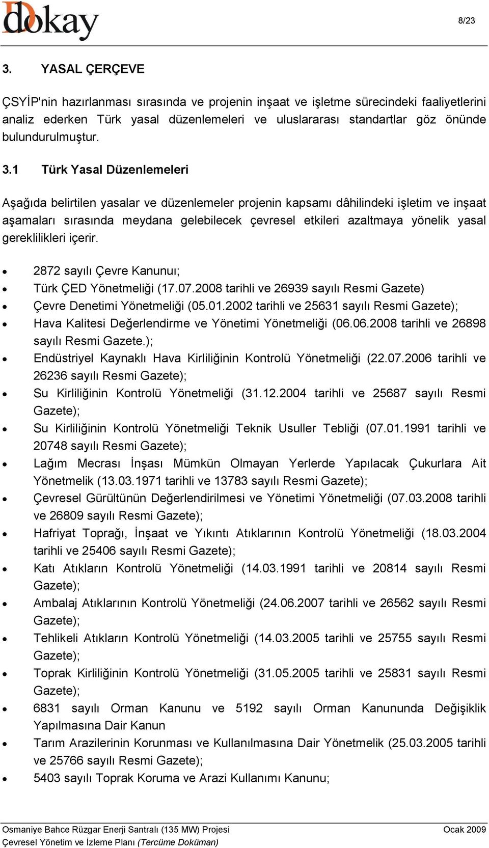 3.1 Türk Yasal Düzenlemeleri Aşağıda belirtilen yasalar ve düzenlemeler projenin kapsamı dâhilindeki işletim ve inşaat aşamaları sırasında meydana gelebilecek çevresel etkileri azaltmaya yönelik