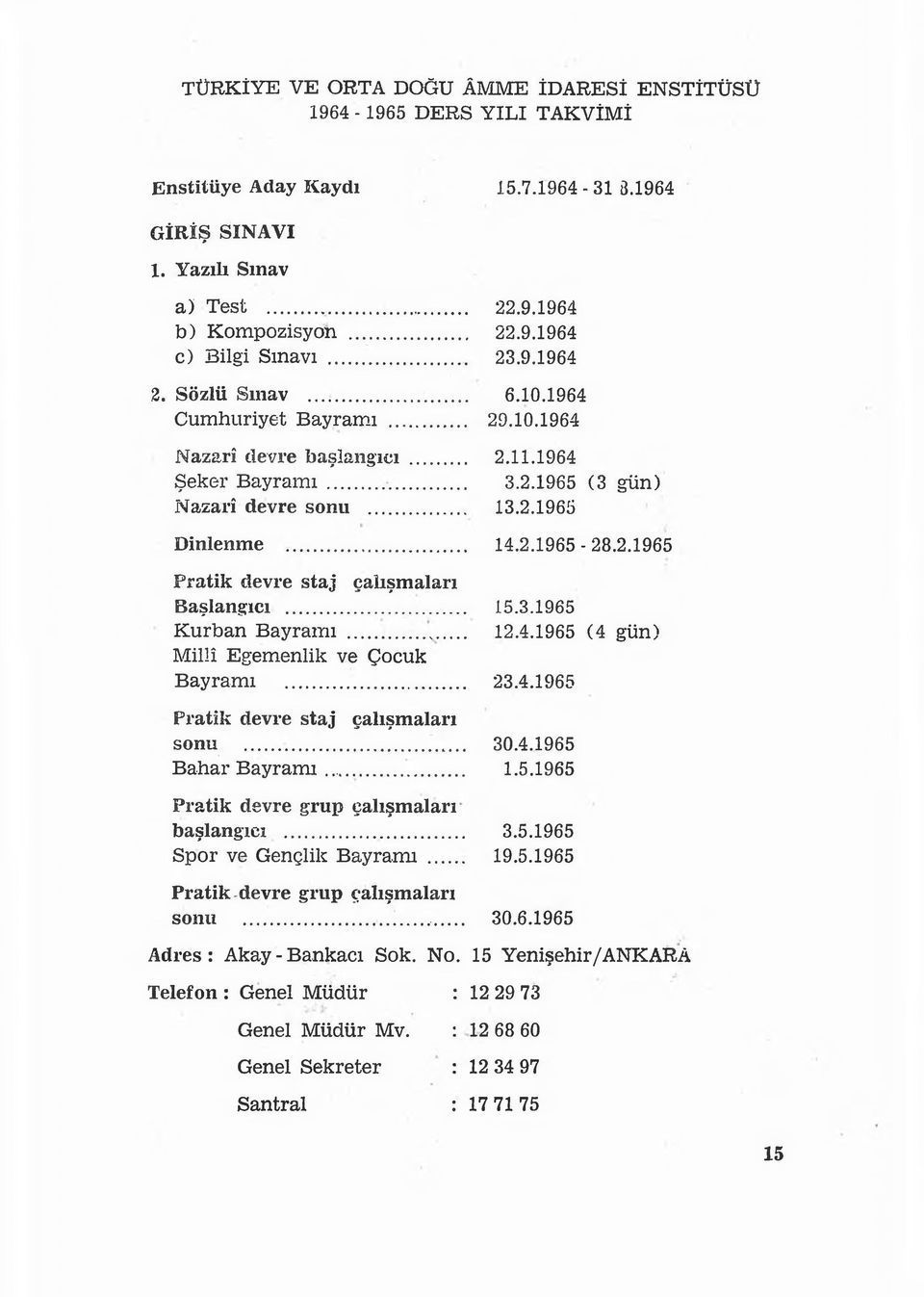 2.1965 Pratik devre staj çalışmaları Başlangıcı... 15.3.1965 Kurban Bayramı...... 12.4.1965 (4 gün) Millî Egemenlik ve Çocuk Bayramı... 23.4.1965 Pratik devre staj çalışmaları sonu... 30.4.1965 Bahar Bayram ı.