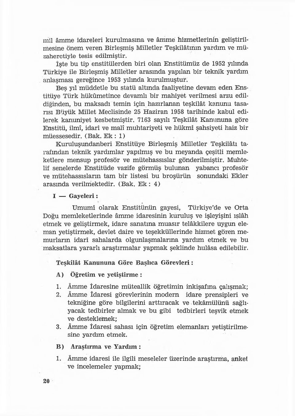 Beş yıl müddetle bu statü altında faaliyetine devam eden Enstitüye Türk hükümetince devamlı bir mahiyet verilmesi arzu edildiğinden, bu maksadı temin için hazırlanan teşkilât kanunu tasarısı Büyük