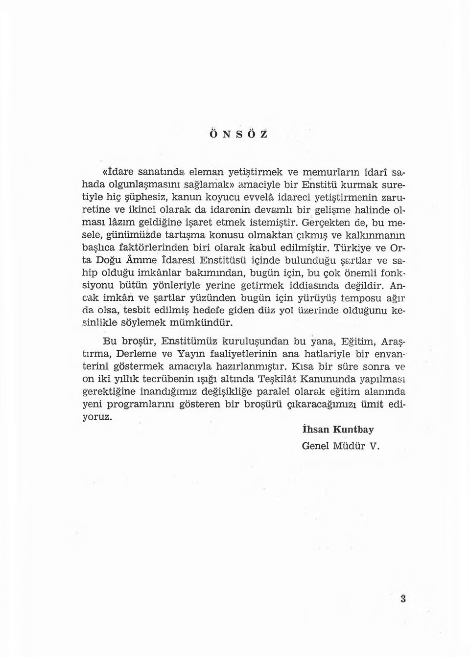 Gerçekten de, bu m e sele, günümülzde tartışma konusu olmaktan çıkmış ve kalkınmanın başlıca faktörlerinden biri olarak kabul edilmiştir.