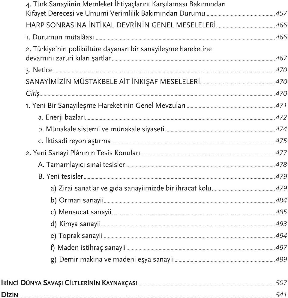 ..470 1. Yeni Bir Sanayileşme Hareketinin Genel Mevzuları...471 a. Enerji bazları...472 b. Münakale sistemi ve münakale siyaseti...474 c. İktisadi reyonlaştırma...475 2.