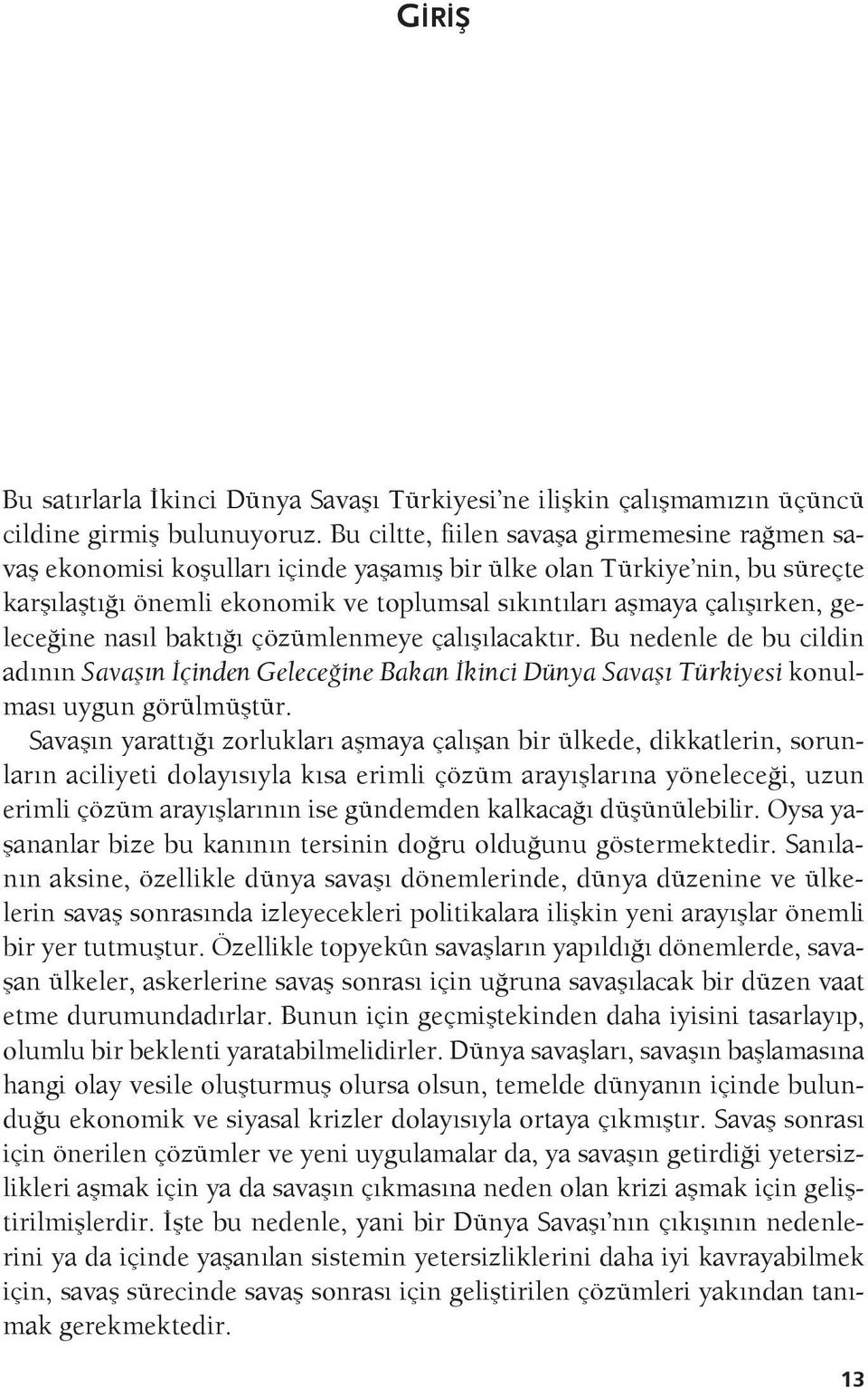 geleceğine nasıl baktığı çözümlenmeye çalışılacaktır. Bu nedenle de bu cildin adının Savaşın İçinden Geleceğine Bakan İkinci Dünya Savaşı Türkiyesi konulması uygun görülmüştür.