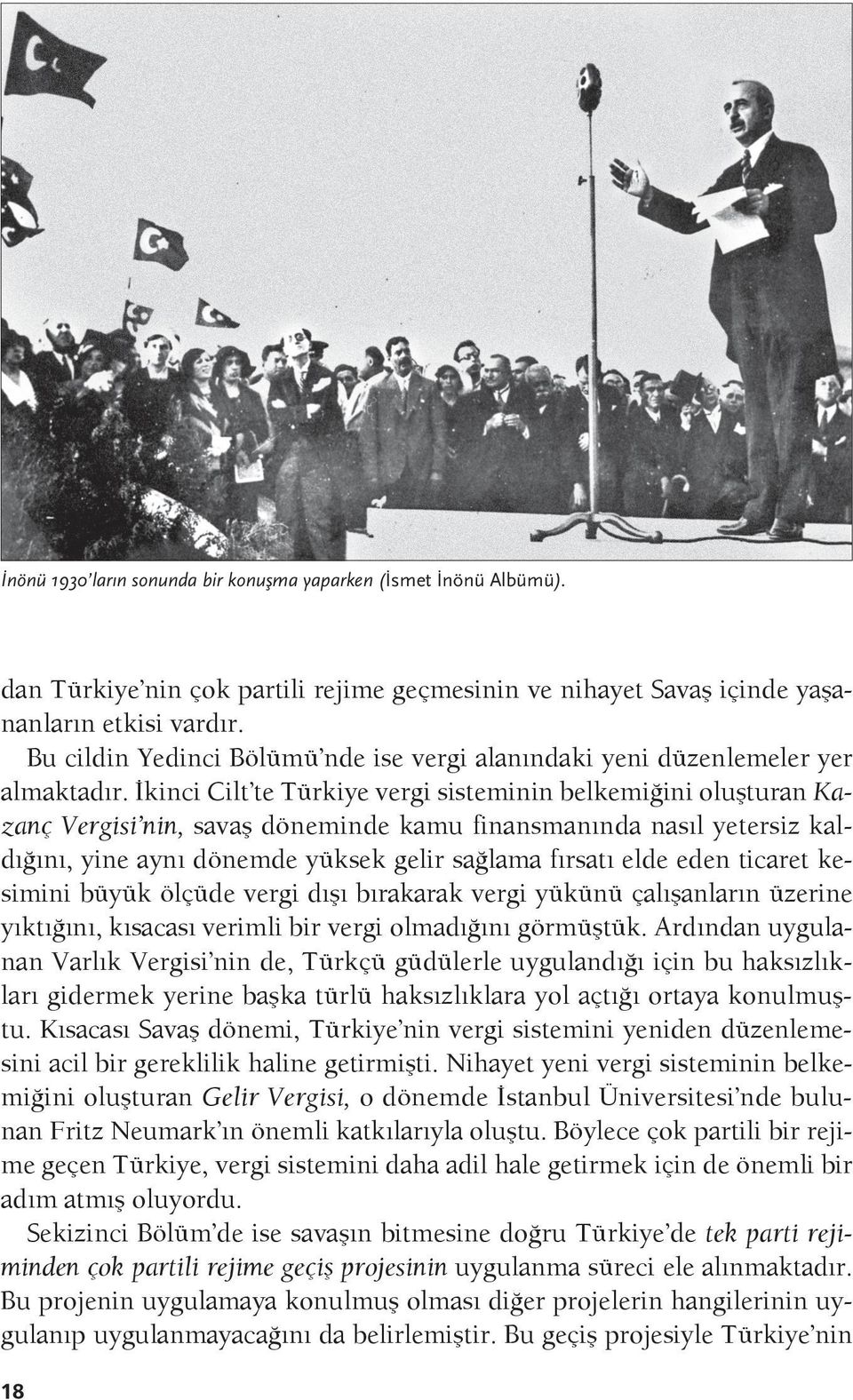 İkinci Cilt te Türkiye vergi sisteminin belkemiğini oluşturan Kazanç Vergisi nin, savaş döneminde kamu finansmanında nasıl yetersiz kaldığını, yine aynı dönemde yüksek gelir sağlama fırsatı elde eden